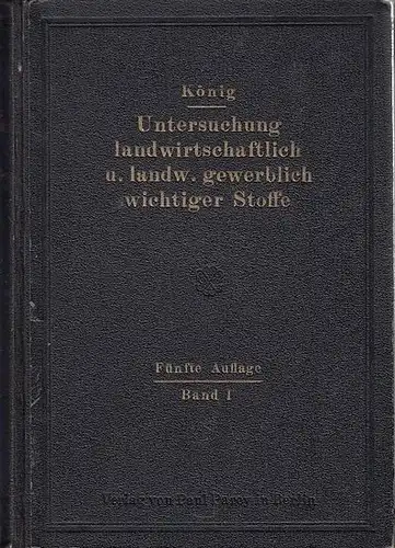 König, J: Die Untersuchung landwirtschaftlich und landwirtschaftlich - gewerblicher wichtiger Stoffe. Bd. 1: Die Untersuchung landwirtschaftlich wichtiger Stoffe. Sep. 