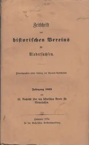 Vereins- Ausschuss der Zeitschrift des historischen Vereins für Niedersachsen (Hrsg.): Zeitschrift des historischen Vereins für Niedersachsen. Jahrgang 1873 ( und 36. Nachricht über den historischen...