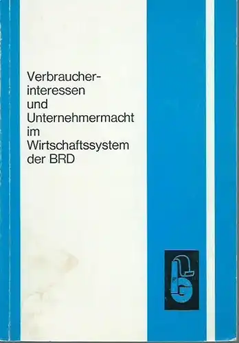 IG Chemie  -Papier - Keramik. - Ernst Wolf (Redaktion): Verbraucherinteressen und Unternehmermacht im Wirtschaftssystem der BRD. 