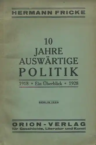 Fricke, Hermann: 10 Jahre auswärtige Politik 1918 - 1928. Ein Überblick. 
