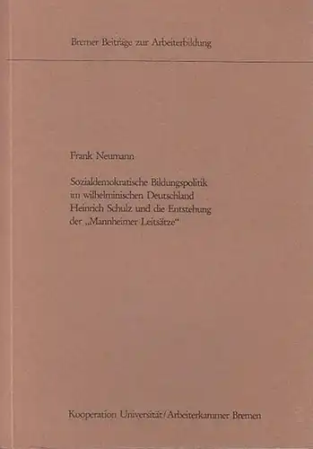 Neumann, Frank: Sozialdemokratische Bildungspolitik im wilhelminischen Deutschland.  Heinrich Schulz und die Entstehung der "Mannheimer Leitsätze".  Bremer Beiträge zur Arbeiterbildung. 