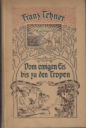 Tetzner, Franz: Vom ewigen Eis bis zu den Tropen : Landschafts- und volkskundliche Bilder von Spitzbergen bis Nordafrika von Kleinasien bis Kanada und Mexiko. 