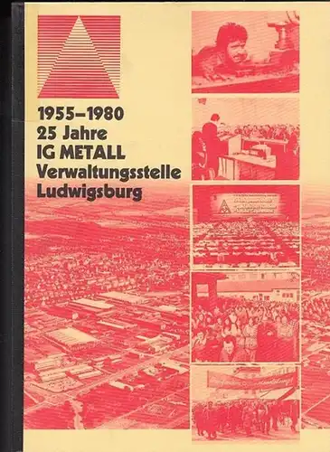 Industriegewerkschaft Metall (Hrsg.) - Werner Hillenbrand, Uwe Bordanowicz: 1955 - 1980 - 25 Jahre IG Metall, Verwaltungsstelle Ludwigsburg - 25 Jahre Kampf. 
