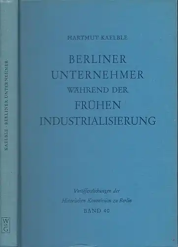 Kaelble, Hartmut: Berliner Unternehmer während der frühen Industrialisierung. Herkunft, sozialer Status und politischer Einfluß. (= Veröffentlichungen der Historischen Kommission zu Berlin, Band 40 / Publikationen...