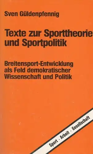Güldenpfennig, Sven: Texte zur Sporttheorie und Sportpolitik. Breitensport-Entwicklung als Feld demokratischer Wissenschaft und Politik. 