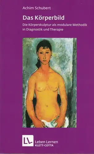 Schubert, Achim: Das Körperbild. Die Körperskulptur als modulare Methodik in Diagnostik und Therapie. 