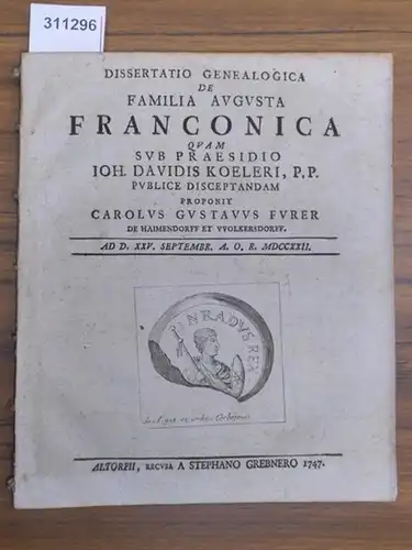 Fürer, Karl Gustav (Carolus Gustavus Furer): Dissertatio Genealogica de Familia Augusta FRANCONICA quam  sub Praesidio  IOH. DAVIDIS KOELERI, P.P. Publice Disceptandam proponit CAROLUS.. 