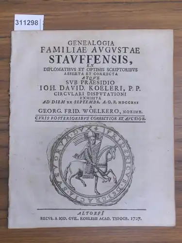 Stauffer. - Woelker, Georg Friedrich: Genealogica Familiae Augustae STAUFFENSIS, Diplomatibus et Optimis Scriptoribus Asserta et Correcta Atque sub Praesidio IOH. DAVID. KOELERI, P.P. Circulari Disputationi  exhibita  ad DIEM XX Septembr. A.O.R. MDCCXXI a