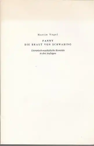 Vogel, Martin: Fanny  -  Die Braut von Schwabing. Literarisch-musikalische Komödie in drei Aufzügen. 