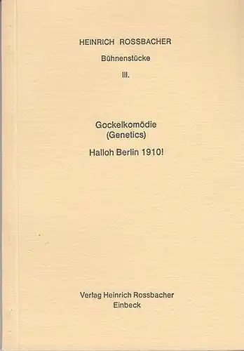 Rossbacher, Heinrich: Bühnenstücke III.:  Gockelkomödie (Genetics).  Halloh Berlin 1910 !. 