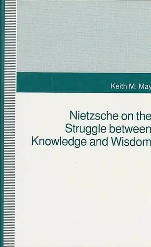 Nietzsche. - May, Keith M: Nietzsche on the Struggle between Knowledge and Wisdom. 