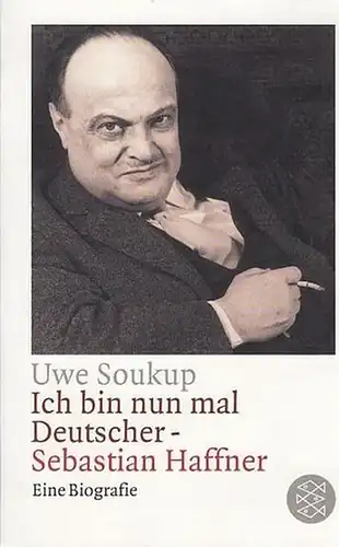 Haffner, Sebastian. - Soukup, Uwe: Ich bin nun mal Deutscher - Sebastian Haffner.  Eine Biographie. 