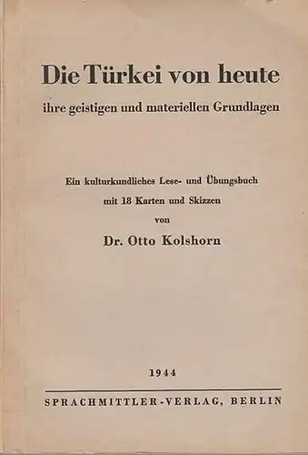 Kolshorn, Otto Dr: Die Türkei von heute - ihre geistigen und materiellen Grundlagen.  Ein kulturkundliches Lese- und Übungsbuch mit 18 Karten und Skizzen. (= Fachbuchreihe für den Sprachmittler Band 4). 