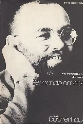 Arrabal, Fernando. - Premer-Kayser, Bertie: Das dramatische Werk des Spaniers Fernando ARRABAL.  Untersuchung der inhaltlichen und formalen Entwicklung, der psychischen  und politischen Tendenzen. 