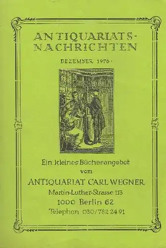 Wegner, Carl / Kühn, Carlos: Antiquariats- Nachrichten. Dezember 1976. Ein kleines Bücherangebot vom Antiquriat Carl Wegner  Martin-Luther-Strasse 113, 1000 Berlin. 