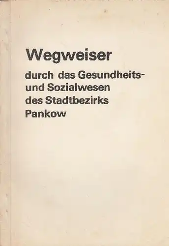 Berlin  -Pankow. - König, OMR Dr. med: Wegweiser durch das Gesundheits- und Sozialwesen des Stadtbezirks Pankow. 
