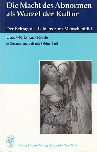 Riede, Ursus-Nikolaus in Zusammenarbeit mit Sabine Bartl: Die Macht des Abnormen als Wurzel der Kultur.  Der Beitrag des Leidens zum Menschenbild. 