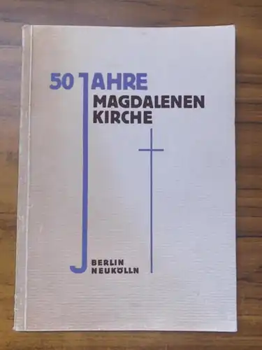 Berlin Neukölln. - Pfarrer Witzig und Oberschullehrer Kalaß (Bearb.) [Evangelische Magdalenen-Kirche ]: 50 Jahre Magdalenenkirche ( Magdalenen Kirche) Berlin Neukölln. 