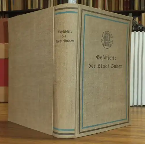 Guben. - Gander, Karl: Geschichte der Stadt Guben unter Benutzung der Vorarbeiten des verstorbenen Dr. H. Jentsch bearbeitet und herausgegeben. Mit 22 Abbildungen. 