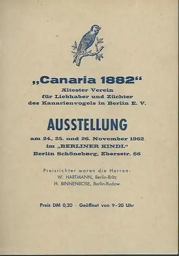 Canaria: Canaria 1882.' Ältester Verein für Liebhaber und Züchter des Kanarienvogels in Berlin e.V. Katalog der Ausstellung am 24., 25. und 26. November 1962 im 'Berliner Kindl', Berlin Schöneberg, Ebersstr. 66. 