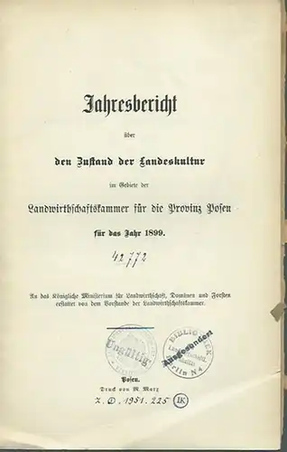 Provinz Posen: Jahresbericht über den Zustand der Landeskultur im Gebiete der Landwirthschaftskammer für die Provinz Posen für das Jahr 1899. An das Königliche Ministerium für.. 