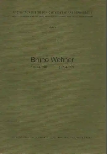 Wehner, Bruno (1907 - 1974): Bruno Wehner. 18. 10. 1907 -17. 4. 1974. Mit Vorwort von Karlheinz Schaechterle. (= Archiv für die Geschichte des Strassenwesens, Heft 4). 