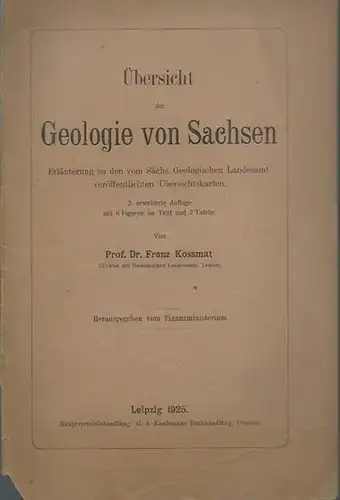 Kossmat, Franz: Übersicht der Geologie von Sachsen. Erläuterung zu den vom Sächs. Geologischen Landesamt veröffentlichten Übersichtskarten. Herausgegeben vom Finanzministerium. 
