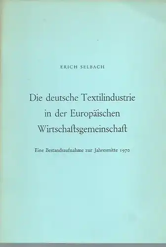 Selbach, Erich: Die deutsche Textilindustrie in der Europäischen Wirtschaftsgemeinschaft. Eine Bestandsaufnahme zur Jahresmitte 1970. Vortrag. 