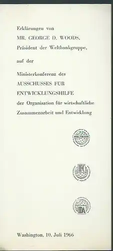 Woods, George D: Erklärungen von Mr. George D. Woods, Präsident der Weltbankgruppe auf der Ministerkonferenz des Ausschusses für Entwicklungshilfe der Organisation für wirtschaftliche Zusammenarbeit und Entwicklung. Washington, 10. Juli 1966. 