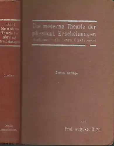 Righi, Augusto: Die moderne Theorie der physikalischen Erscheinungen (Radioaktivität, Ionen, Elektronen). Aus dem Italienischen und eingeleitet von B. Dessau. 