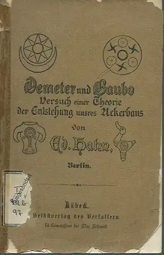 Hahn, Ed: Demeter und Baubo. Versuch einer Theorie der Entstehung unsres Ackerbaus. 