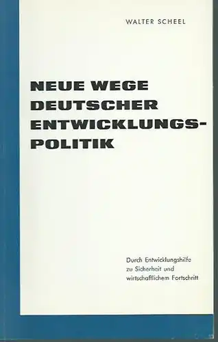 Scheel, Walter: Neue Wege deutscher Entwicklungspolitik. Durch Entwicklungshilfe zu Sicherheit und wirtschaftlichen Fortschritt. Sonderdruck. 