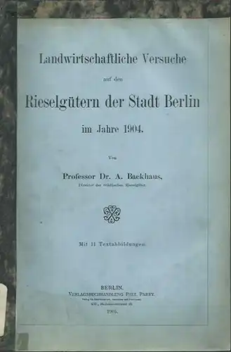Backhaus, A: Landwirtschaftliche Versuche auf den Rieselgütern der Stadt Berlin im Jahre 1904. 