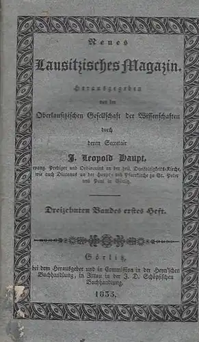 Lausitz. - Oberlausitzische Gesellschft der Wissenschaften ; J. Leopold Haupt (Hrsg.) / Friedrich Theodor Richter, M. Pescheck, Dr. Kirchner u.a: Neues Lausitzisches Magazin. Dreizehnten (13.) Bandes erstes Heft. Erste und zweite Abteilung, 1835 mit dem A