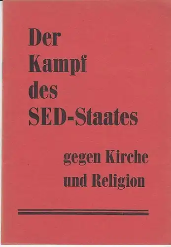 Hrsg.Internation. Comite zur Verteidigung des christlichen Kultur, Deutsche Sektion Bonn: Der Kampf des SED-Staates gegen Kirche und Religion. 