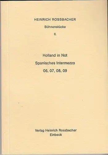 Rossbacher, Heinrich: Bühnenstücke II.:  Holland in Not.  Spanisches Intermezzo  06, 07, 08, 09. 