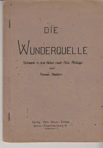 Hadern, Roman: Die Wunderquelle. Schwank in 3 Akten nach Felix Philippi. 