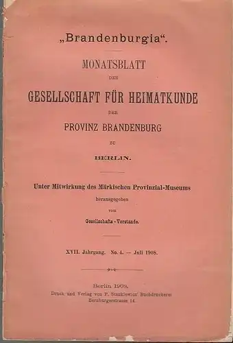 Brandenburgia. -  Märksiches Provinzial - Museum (Hrsg.) - Zache, Eduard (Redakteur): Brandenburgia. XVII. Jahrgang. No. 4 - Juli 1908. Monatsblatt der Gesellschaft für Heimatkunde der Provinz Brandenburg zu Berlin. 
