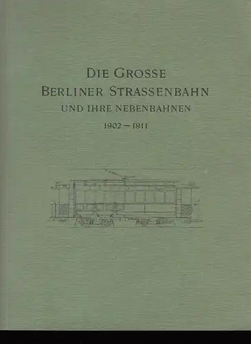 Berlin: Die Grosse Berliner Strassenbahn und ihre Nebenbahnen 1902 - 1911.  Denkschrift aus Anlass der XIII. Vereinsversammlung des Vereins Deutscher Strassenbahn- und Kleinbahn-Verwaltungen. 