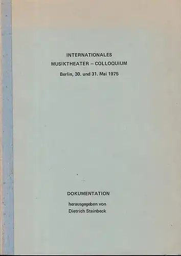 Steinbeck, Dietrich (Hrsg.): Internationales Musiktheater  -Colloquium Berlin, 30. und 31. Mai 1975. Dokumentation. Aus dem Inhalt: Musiktheater heute (Diskussion) / Musiktheater morgen (Referate Winfried Bauernfeind, Norman Foster, Franz Bertram und ande