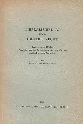 Schulze, Erich: Liberalisierung und Urheberrecht.  Forderungen der Urheber in Verbindung mit dem Entwurf eines Außenwirtschaftsgesetzes der BRD. 