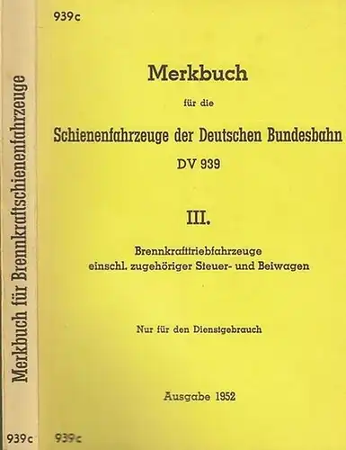DBB. - Deutsche Bundesbahn: Merkbuch für die Schienenfahrzeuge der Deutschen Bundesbahn DV 939.  III. Brennkrafttriebfahrzeuge einschl. zugehöriger Steuer- und Beiwagen.  Nur für den Dienstgebrauch. Dienstvorschrift DV 939c. 