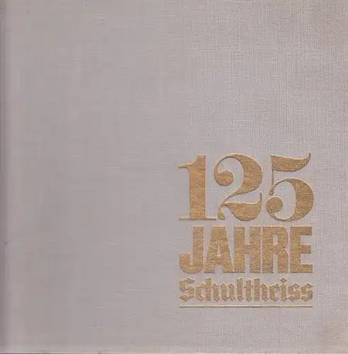 Zahmel, Gerhard (Verantwortlicher)  / Hrsg.Schultheiss Brauerei AG: 125 Jahre Schultheiss. 