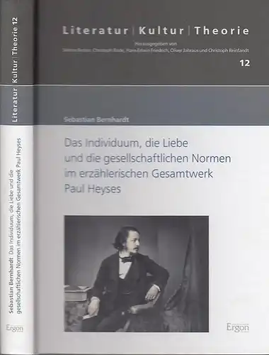 Heyse, Paul. - Bernhardt, Sebastian: Das Individuum , die Liebe und die gesellschaftlichen Normen im erzählerischen Gesamtwerk von Paul Heyses. (= Literatur  Kultur...