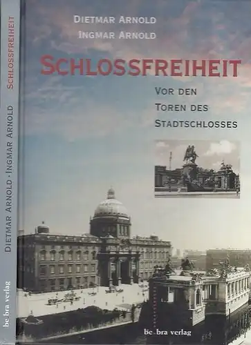 Arnold, Dietmar / Arnold, Ingmar: Schlossfreiheit. Vor den Toren des Stadtschlosses. 