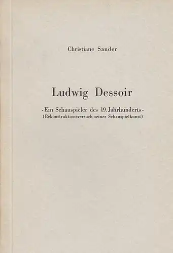Dessoir, Ludwig. - Sander, Christiane: Ludwig Dessoir  -  Ein Schauspieler des 19. Jahrhunderts -  (Rekonstruktionsversuch seiner Schauspielkunst). 
