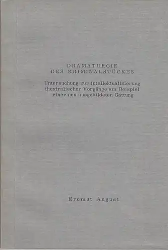 August, Erdmut: Dramaturgie des Kriminalstückes.  Untersuchung zur Intellektualisierung theatralischer Vorgänge am Beispiel einer neu ausgebildeten Gattung. 