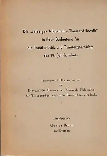 Braun, Günter: Die "Leipziger Allgemeine Theater-Chronik"  in ihrer Bedeutung für die Theaterkritik und Theratergeschichte des 19.Jahrhunderts.  - Inaugural - Dissertation. 