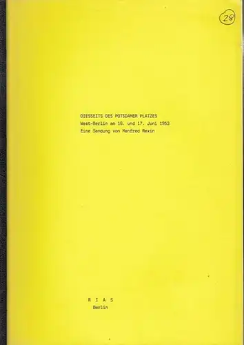 Rias Berlin. - Rexin, Manfred. - Zitate: Egon Bahr, Kurt Neubauer, Johann Baptist Gradl, Edith Krappe, Helmut Sontag, Jakob Kaiser, Ernst Scharnowski: Diesseits des Potsdamer Platzes. West - Berlin am 16. und 17. Juni 1953 (= Rias Berlin. Kulturelles Wort