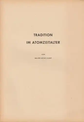Karst, Heinz (Major, 1914 - 2002): Tradition im Atomzeitalter. Aus dem Inhalt: Wann begann es? / Wo stehen wir? / Urlaub von der Geschichte - aber Restauration / 'Hohlraum 1933 - 1945 / Bewältigung der Vergangenheit. 